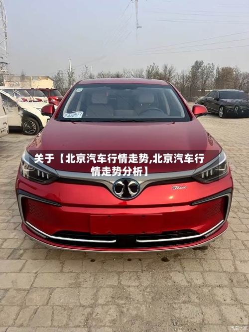 关于【北京汽车行情走势,北京汽车行情走势分析】