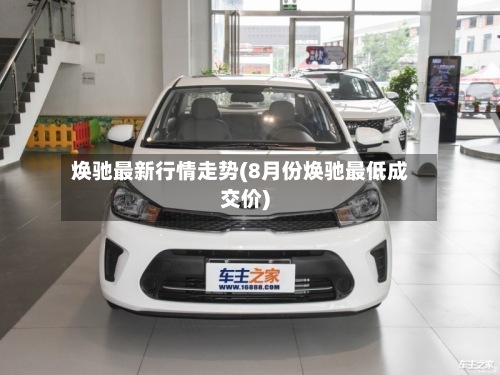 焕驰最新行情走势(8月份焕驰最低成交价)