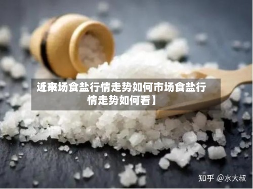 近来【市场食盐行情走势如何市场食盐行情走势如何看】-第3张图片