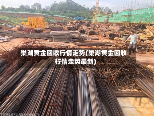 巢湖黄金回收行情走势(巢湖黄金回收行情走势最新)