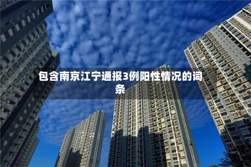 包含南京江宁通报3例阳性情况的词条-第2张图片