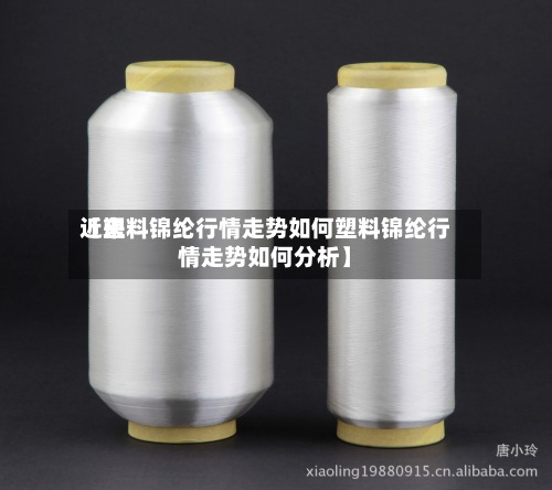 近来【塑料锦纶行情走势如何塑料锦纶行情走势如何分析】