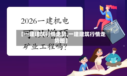 【一建建筑行情走势,一建建筑行情走势图】-第2张图片