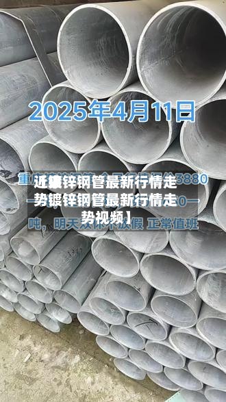近来【镀锌钢管最新行情走势镀锌钢管最新行情走势视频】