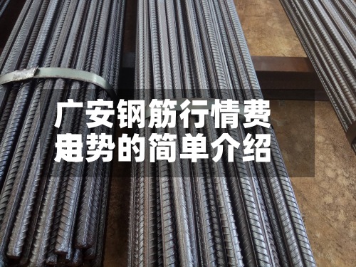 广安钢筋行情费用走势的简单介绍