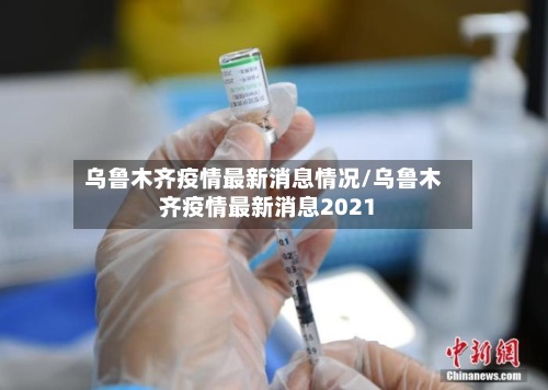 乌鲁木齐疫情最新消息情况/乌鲁木齐疫情最新消息2021-第2张图片