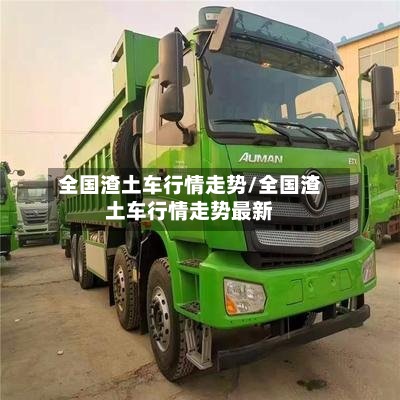 全国渣土车行情走势/全国渣土车行情走势最新-第3张图片