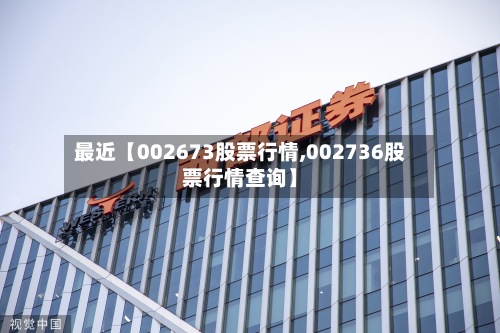 最近【002673股票行情,002736股票行情查询】