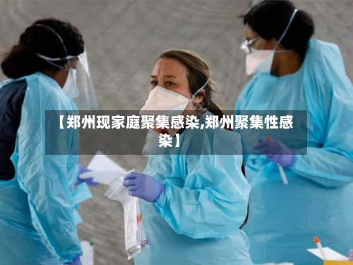 【郑州现家庭聚集感染,郑州聚集性感染】