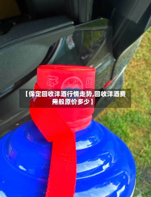【保定回收洋酒行情走势,回收洋酒费用一般原价多少】