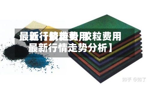 最近【胶粒费用最新行情走势,胶粒费用最新行情走势分析】