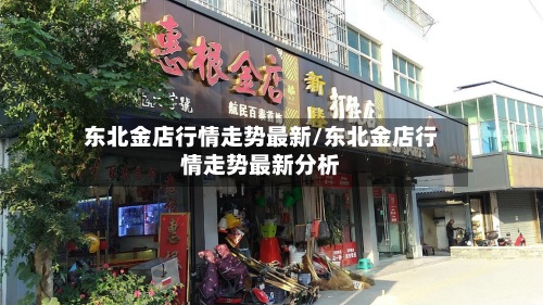 东北金店行情走势最新/东北金店行情走势最新分析-第2张图片