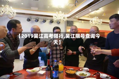 【2019吴江高考限行,吴江限号查询今天】