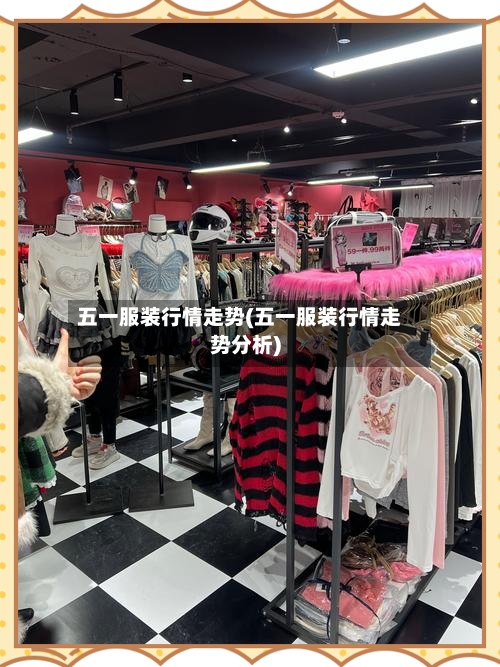 五一服装行情走势(五一服装行情走势分析)