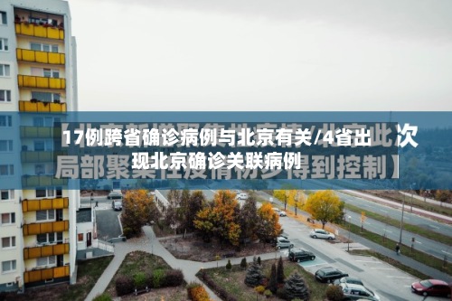 17例跨省确诊病例与北京有关/4省出现北京确诊关联病例-第2张图片