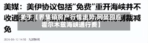 关于【界集镇房产行情走势,阿曼回应霍尔木兹海峡通行费】-第2张图片