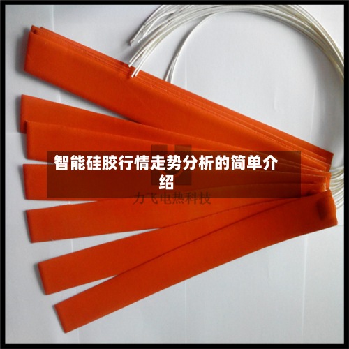 智能硅胶行情走势分析的简单介绍