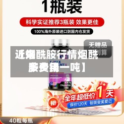 近来
【烟酰胺行情烟酰胺费用
多少钱一吨】-第3张图片