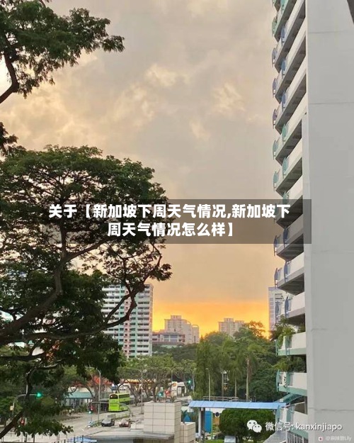 关于【新加坡下周天气情况,新加坡下周天气情况怎么样】