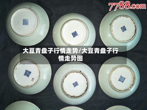 大豆青盘子行情走势/大豆青盘子行情走势图
