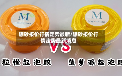 硼砂报价行情走势最新/硼砂报价行情走势最新消息-第3张图片