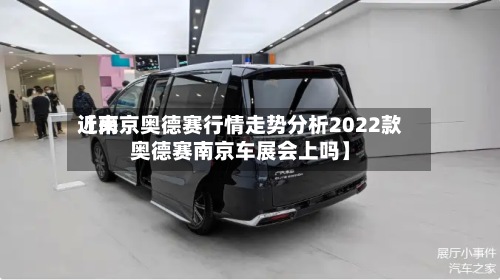 近来
【南京奥德赛行情走势分析2022款奥德赛南京车展会上吗】