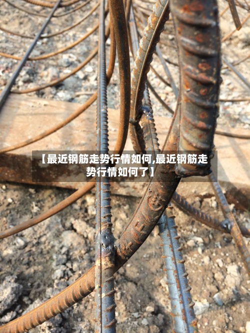 【最近钢筋走势行情如何,最近钢筋走势行情如何了】-第3张图片