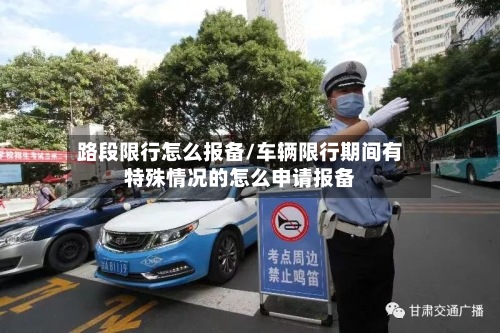 路段限行怎么报备/车辆限行期间有特殊情况的怎么申请报备