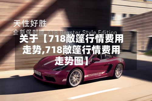 关于【718敞篷行情费用
走势,718敞篷行情费用
走势图】-第2张图片