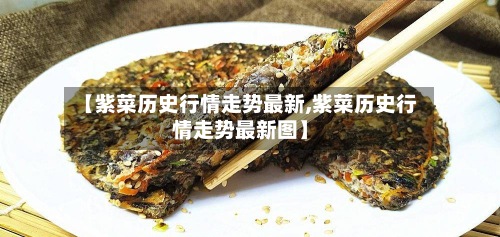 【紫菜历史行情走势最新,紫菜历史行情走势最新图】-第2张图片