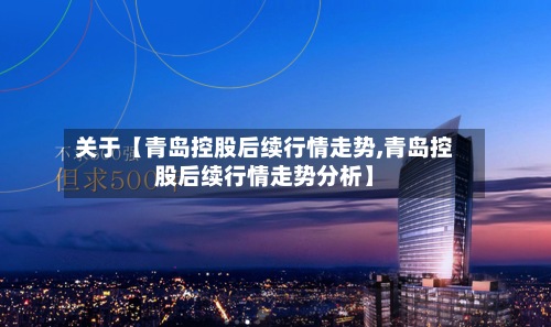 关于【青岛控股后续行情走势,青岛控股后续行情走势分析】