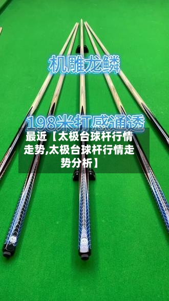 最近【太极台球杆行情走势,太极台球杆行情走势分析】-第3张图片