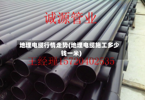 地埋电缆行情走势(地埋电缆施工多少钱一米)