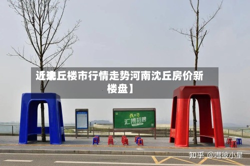 近来
【沈丘楼市行情走势河南沈丘房价新楼盘】