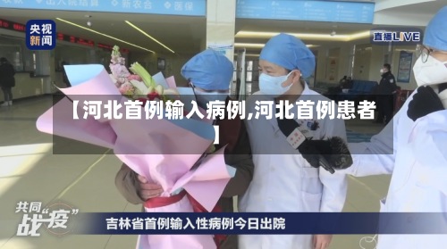 【河北首例输入病例,河北首例患者】