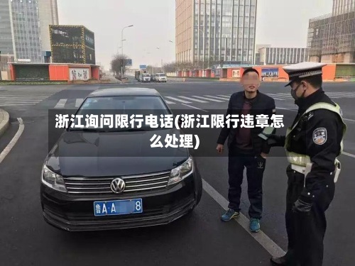 浙江询问限行电话(浙江限行违章怎么处理)