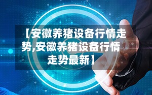 【安徽养猪设备行情走势,安徽养猪设备行情走势最新】-第3张图片