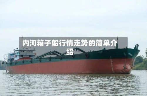 内河箱子船行情走势的简单介绍