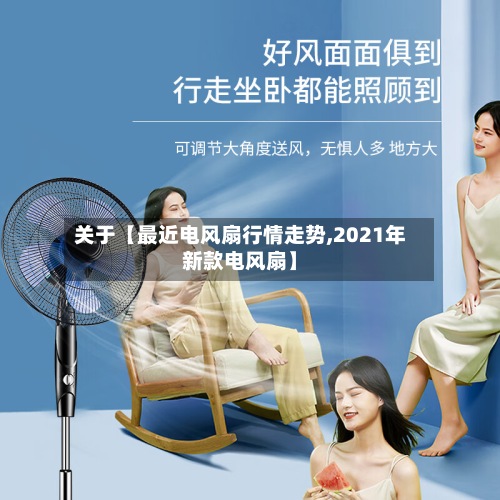 关于【最近电风扇行情走势,2021年新款电风扇】