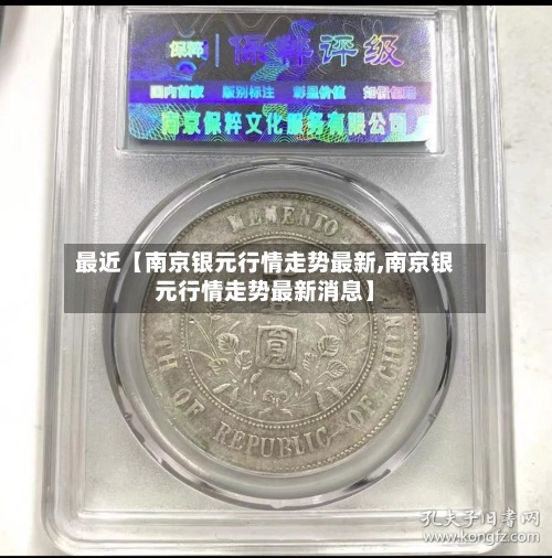 最近【南京银元行情走势最新,南京银元行情走势最新消息】