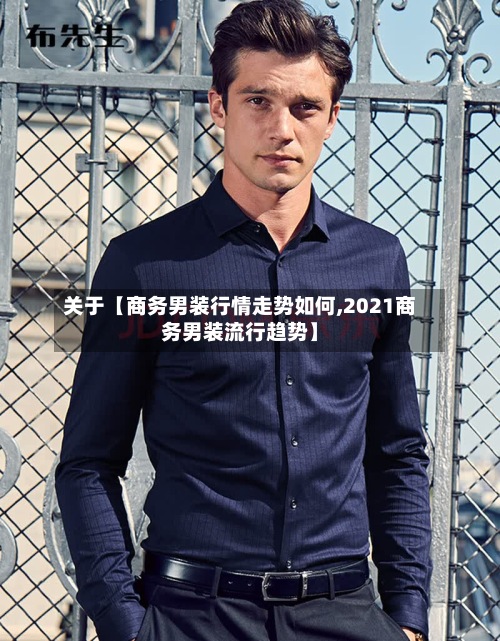 关于【商务男装行情走势如何,2021商务男装流行趋势】-第3张图片