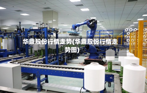 华鼎股份行情走势(华鼎股份行情走势图)-第2张图片