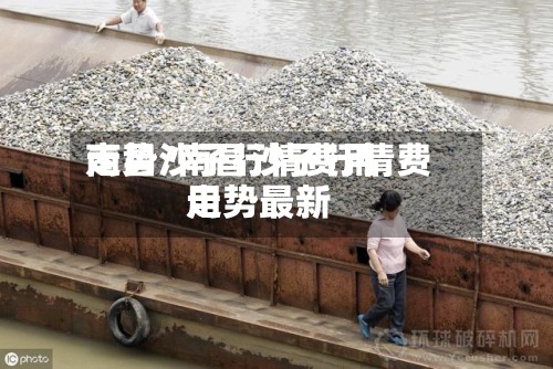南昌沙子行情费用走势/南昌沙子行情费用走势最新