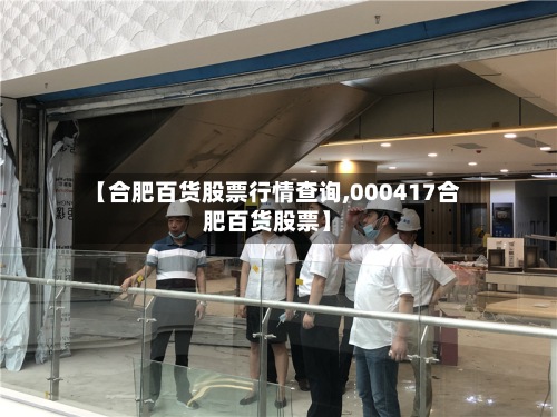 【合肥百货股票行情查询,000417合肥百货股票】