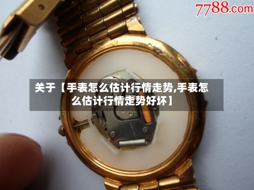 关于【手表怎么估计行情走势,手表怎么估计行情走势好坏】-第3张图片