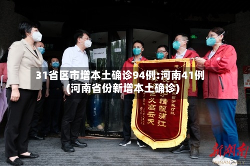 31省区市增本土确诊94例:河南41例(河南省份新增本土确诊)-第3张图片