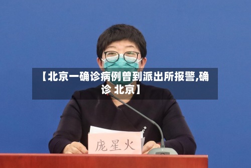 【北京一确诊病例曾到派出所报警,确诊 北京】