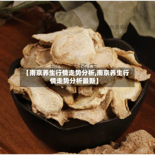 【南京养生行情走势分析,南京养生行情走势分析最新】-第2张图片
