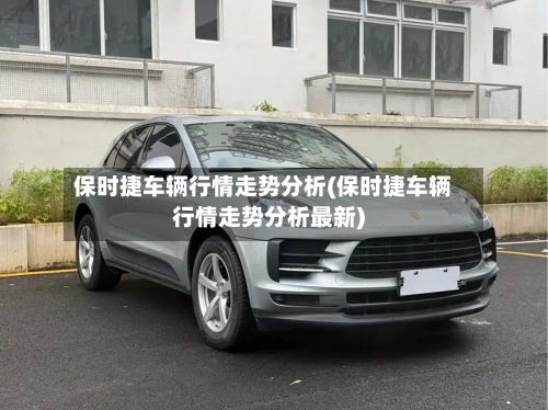 保时捷车辆行情走势分析(保时捷车辆行情走势分析最新)