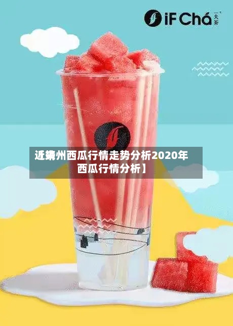 近来【靖州西瓜行情走势分析2020年西瓜行情分析】